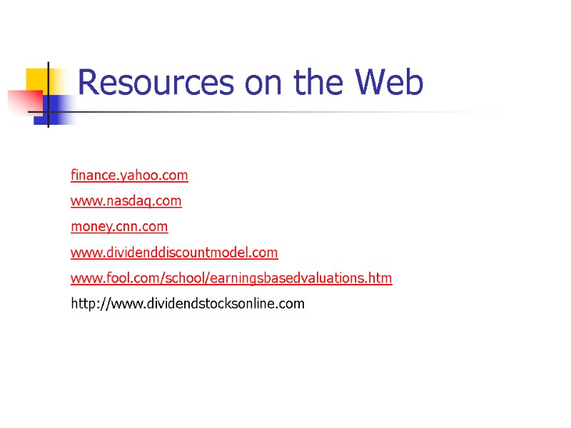 Resources on the Web  finance.yahoo.com  www.nasdaq.com  money.cnn.com  www.dividenddiscountmodel.com  www.fool.com/school/earningsbasedvaluations.htm